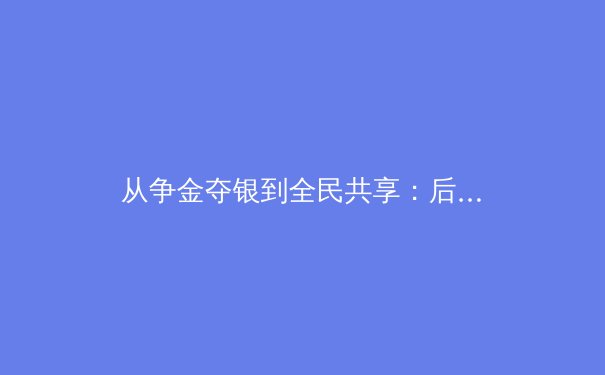 从争金夺银到全民共享：后奥运时代中国体育的价值转型与深层思考 - 2